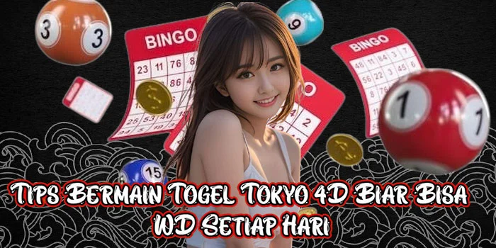 Tips Bermain Togel Tokyo 4D Biar Bisa WD Setiap Hari