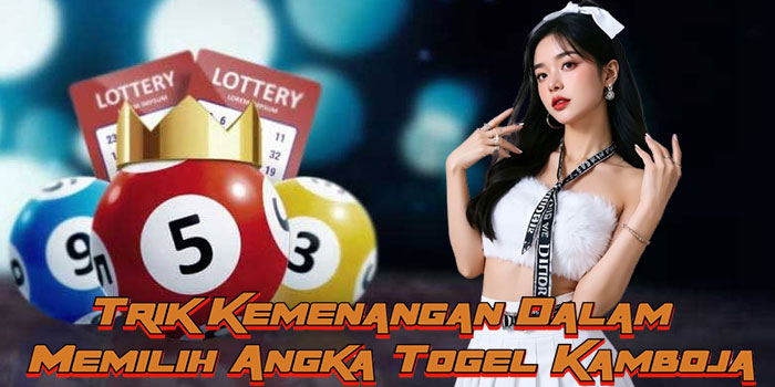 Trik Kemenangan Dalam Memilih Angka Togel Kamboja