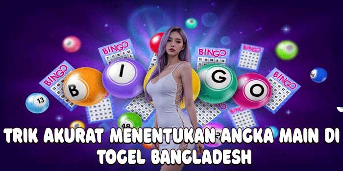 Trik Akurat Menentukan Angka Main Di Togel Bangladesh